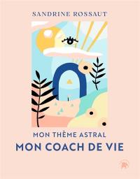 Mon thème astral, mon coach de vie : comprendre les défis de son thème natal afin de réaliser sa mission de vie