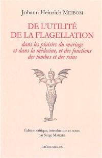 De l'utilité de la flagellation dans les plaisirs du mariage et dans la médecine, et des fonctions des lombes et des reins : 1643