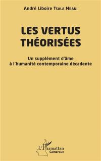 Les vertus théorisées : un supplément d'âme à l'humanité contemporaine décadente