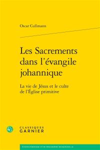 Les sacrements dans l'Evangile johannique : la vie de Jésus et le culte de l'Eglise primitive