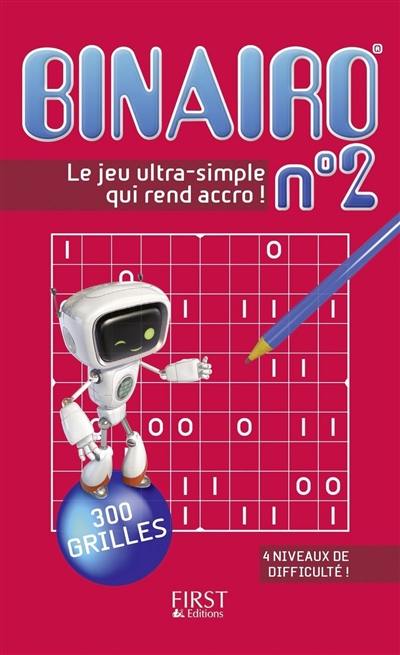 Binairo : 300 grilles : le nouveau jeu complètement addictif !. Vol. 2 Binairo : 300 grilles : le nouveau jeu complètement addictif !. Vol. 2