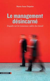 Le management désincarné : enquête sur les nouveaux cadres du travail