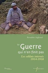 La guerre qui n'en finit pas : les soldats internés : 1914-1918 La guerre qui n'en finit pas : les soldats internés : 1914-1918