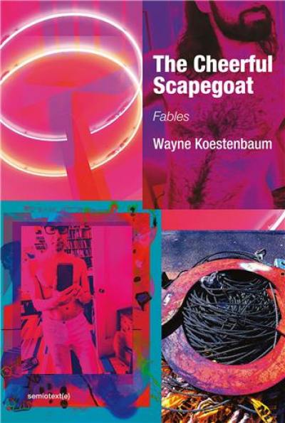 Wayne Koestenbaum The Cheerful Scapegoat : Fables