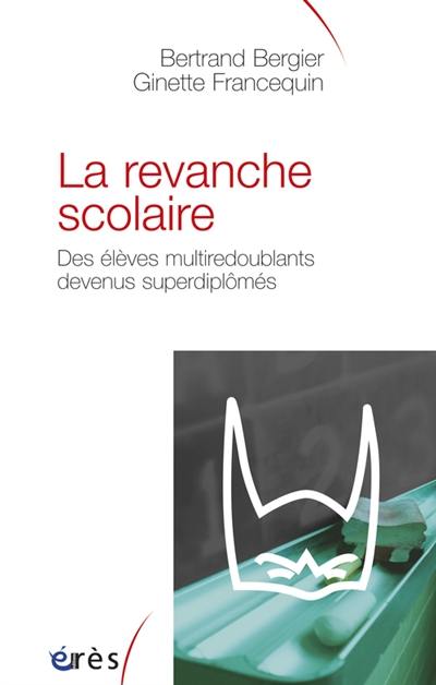 La revanche scolaire : des élèves multiredoublants devenus superdiplômés La revanche scolaire : des élèves multiredoublants devenus superdiplômés