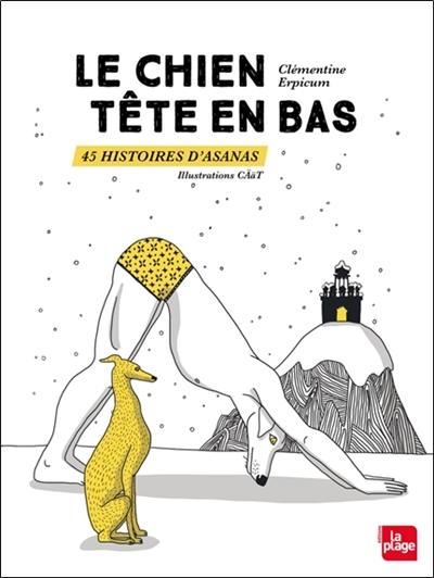 Le chien tête en bas : 45 histoires d'asanas Le chien tête en bas : 45 histoires d'asanas