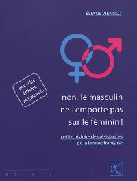 Non, le masculin ne l'emporte pas sur le féminin ! : petite histoire des résistances de la langue française