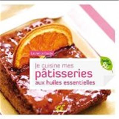 Je cuisine mes pâtisseries aux huiles essentielles Je cuisine mes pâtisseries aux huiles essentielles