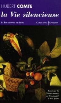 La vie silencieuse : essai sur la nature morte de l'Antiquité à nos jours