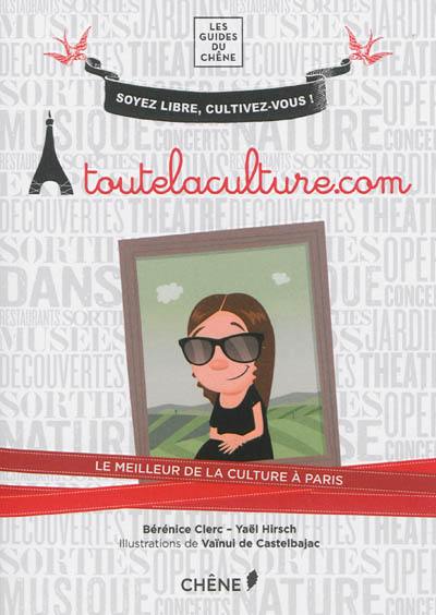 Toutelaculture.com : soyez libre, cultivez-vous ! : le meilleur de la culture à Paris Toutelaculture.com : soyez libre, cultivez-vous ! : le meilleur de la culture à Paris