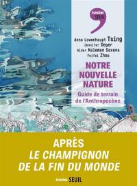 Notre nouvelle nature : guide de terrain de l'anthropocène