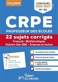 CRPE professeur des écoles : 22 sujets corrigés, français, mathématiques, , histoire géo EMC, sciences et techno : concours 2026-2027, M1, M2