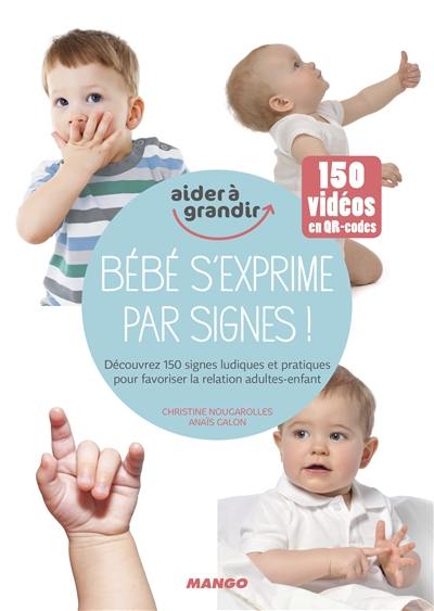 Bébé s'exprime par signes ! : découvrez 150 signes ludiques et pratiques pour favoriser la relation adultes-enfant Bébé s'exprime par signes ! : découvrez 150 signes ludiques et pratiques pour favoriser la relation adultes-enfant