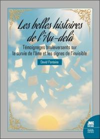 Les belles histoires de l'au-delà : témoignages bouleversants sur la survie de l'âme et les signes de l'invisible