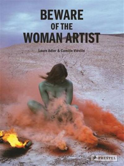 Beware of The Woman Artist : Fifty of The Greatest Women In 20Th and 21St Century Art