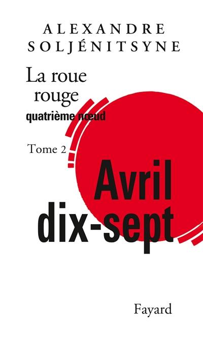 La roue rouge. Vol. 4-2. Avril dix-sept : quatrième noeud La roue rouge. Vol. 4-2. Avril dix-sept : quatrième noeud