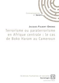Terrorisme ou paraterrorisme en Afrique centrale : le cas de Boko Haram au Cameroun