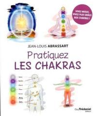 Pratiquez les chakras : vivez mieux, vivez plus grâce aux chakras !