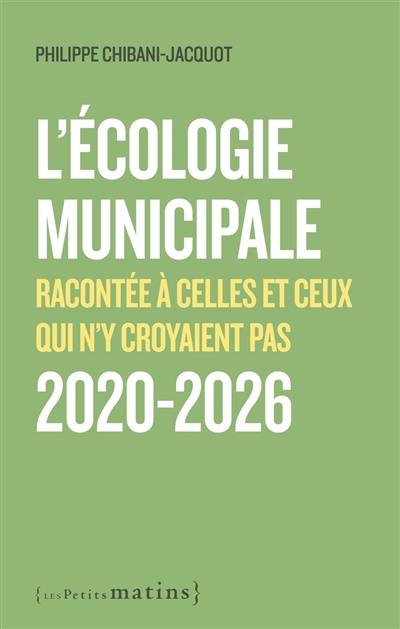 L'écologie municipale racontée à celles et ceux qui n'y croyaient pas : 2020-2026