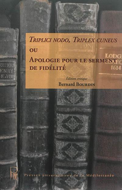 Triplici nodo, triplex cuneus ou Apologie pour le serment de fidélité Triplici nodo, triplex cuneus ou Apologie pour le serment de fidélité