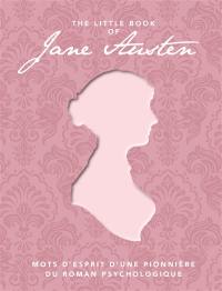 The little book of Jane Austen : mots d'esprit d'une pionnière du roman psychologique