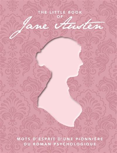 The little book of Jane Austen : mots d'esprit d'une pionnière du roman psychologique