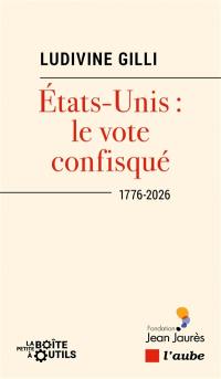 Etats-Unis : le vote confisqué : 1776-2026