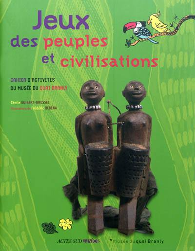 Jeux des peuples et civilisations : cahier d'activités du Musée du quai Branly Jeux des peuples et civilisations : cahier d'activités du Musée du quai Branly