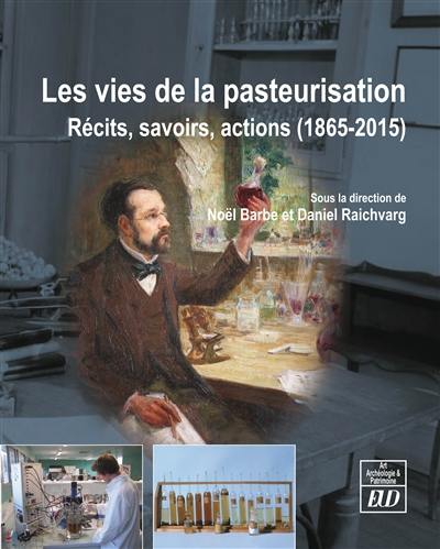 Les vies de la pasteurisation : récits, savoirs, actions, 1865-2015