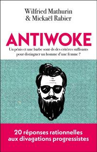 Antiwoke : un pénis et une barbe sont-ils des critères suffisants pour distinguer un homme d'une femme ? : 20 réponses rationnelles aux divagations progressistes