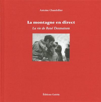 La montagne en direct : la vie de René Desmaison La montagne en direct : la vie de René Desmaison