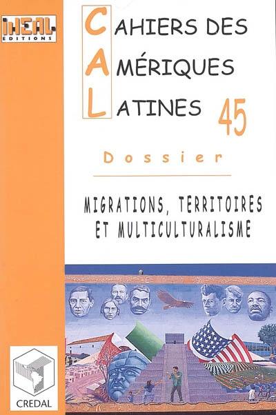 Cahiers des Amériques latines, n° 45. Migrations, territoires et multiculturalisme