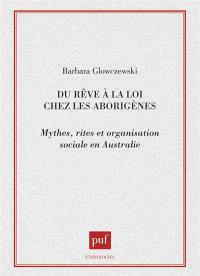 Du rêve à la loi chez les Aborigènes : mythes, rites et organisation sociale en Australie