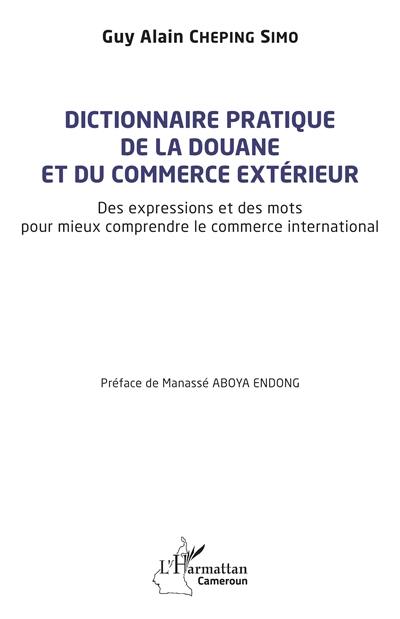 Dictionnaire pratique de la douane et du commerce extérieur : des expressions et des mots pour mieux comprendre le commerce international Dictionnaire pratique de la douane et du commerce extérieur : des expressions et des mots pour mieux comprendre le commerce international