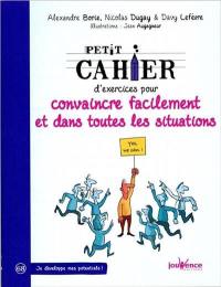 Petit cahier d'exercices pour convaincre facilement et dans toutes les situations