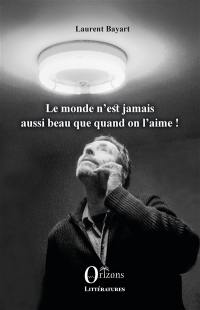 Le monde n'est jamais aussi beau que quand on l'aime ! Le monde n'est jamais aussi beau que quand on l'aime !