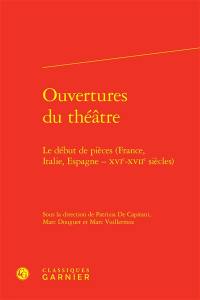 Ouvertures du théâtre : le début de pièces (France, Italie, Espagne, XVIe-XVIIe siècles)