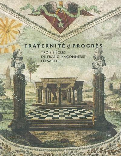 Fraternité et progrès : trois siècles de franc-maçonnerie en Sarthe : exposition, Le Mans, musée de Tessé, 29 mars au 13 juin 2004