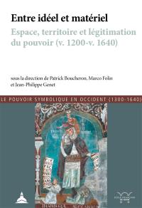 Entre idéel et matériel : espace, territoire et légitimation du pouvoir, v. 1200-v. 1640 : actes de la conférence organisée en 2013 à Pise