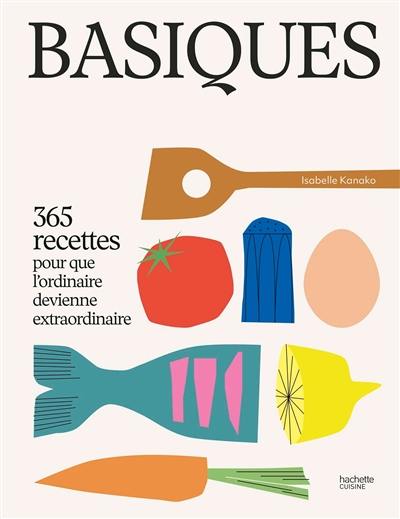 Basiques : 365 recettes pour que l'ordinaire devienne extraordinaire