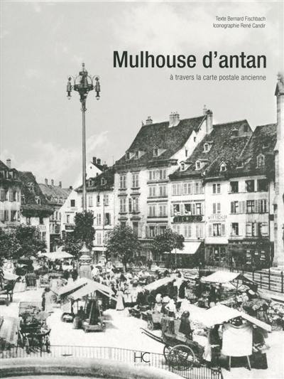Mulhouse d'antan : à travers la carte postale ancienne Mulhouse d'antan : à travers la carte postale ancienne
