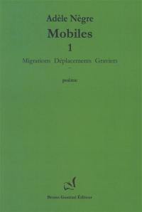 Mobiles. Vol. 1. Migrations, déplacements, graviers : poème