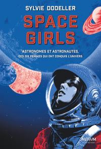 Space girls : astronomes et astronautes, ces dix femmes qui ont conquis l'Univers