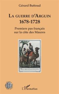 La guerre d'Arguin, 1678-1728 : premiers pas français sur la côte des Maures