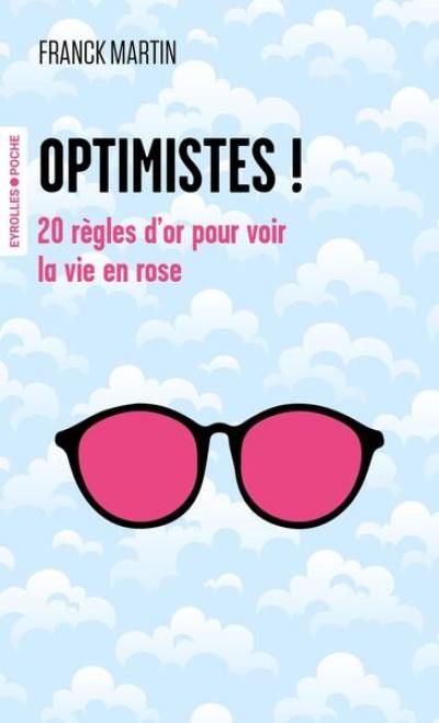 Optimistes ! : 20 règles d'or pour voir la vie en rose