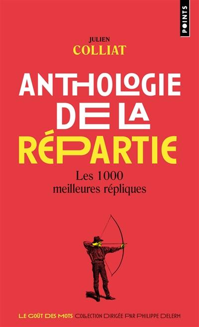 Anthologie de la répartie : les 1.000 meilleures répliques Anthologie de la répartie : les 1.000 meilleures répliques