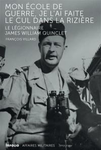 Mon école de guerre je l'ai faite le cul dans la rizière : le légionnaire James William Quinclet