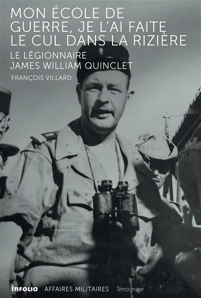Mon école de guerre je l'ai faite le cul dans la rizière : le légionnaire James William Quinclet