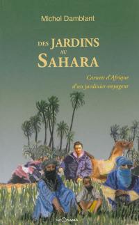 Des jardins au Sahara : carnets d'Afrique d'un jardinier-voyageur Des jardins au Sahara : carnets d'Afrique d'un jardinier-voyageur