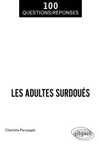 Les adultes surdoués : 100 questions-réponses : questions de patients, réponses de spécialistes